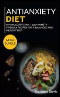 Antianxiety Diet: MEGA BUNDLE - 6 Manuscripts in 1 - 240+ Anxiety - friendly recipes for a balanced and healthy diet