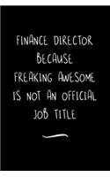 Finance Director Because Freaking Awesome is not an Official Job Title: Funny Office Notebook/Journal For Women/Men/Coworkers/Boss/Business Woman/Funny office work desk humor/ Stress Relief Anger Management Journal(6x9 i