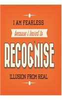 I am fearless because I learnt to recognise illusion from real