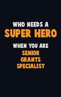 Who Need A SUPER HERO, When You Are Senior Grants Specialist: 6X9 Career Pride 120 pages Writing Notebooks