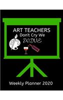 Art Teachers Weekly Planner 2020 - Art Teachers Don't Cry We Wine