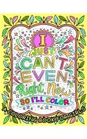 I JUST CAN'T EVEN Right Now SO I'LL COLOR