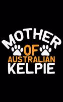 Mother Of Australian Kelpie: Cool Australian Kelpie Dog Mom Journal Notebook - Australian Kelpie Puppy Lover Gifts - Funny Australian Kelpie Dog Notebook - Australian Kelpie Own