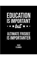 Education Is Important But Ultimate Frisbee Is Importanter 2020 Planner: Ultimate Frisbee Fan 2020 Calendar, Funny Design, 2020 Planner for Ultimate Frisbee Lover, Christmas Gift for Ultimate Frisbee Lover