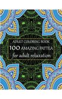 Adult coloring book 100 amazing pattern for adult reluxation: Stress Relieving Designs Animals, Mandalas, Flowers, Paisley Patterns And So Much More To Color.