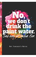 No, We Don't Drink The Paint Water - Art Teacher's Notes