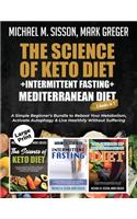 The Science of Keto Diet + Intermittent Fasting + Mediterranean Diet: A Simple Beginner's Bundle to Reboot Your Metabolism, Activate Autophagy & Live Healthily Without Suffering