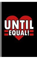 Until Equal!: LGBTQ Gay Homo Trans Lesbian Love equality Pride Day Gift (6"x9") Dot Grid notebook Journal to write in