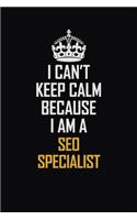 I Can't Keep Calm Because I Am A SEO Specialist: Motivational Career Pride Quote 6x9 Blank Lined Job Inspirational Notebook Journal