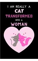 I Am Really a Cat Transformed Into a Woman: Funny Cat Themed Birthday Gift, Organizer for Cat Lovers, Funny Perfect Gift for Women, girl and kids (6x9)