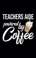Teachers Aide Powered by Coffee: Christmas Gift for Teachers Aide - Funny Teachers Aide Journal - Best 2019 Christmas Present Lined Journal - 6x9inch 120 pages