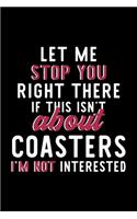 Let Me Stop You Right There If This Isn't About Coasters I'm Not Interested: Notebook for Coasters Lover - Great Christmas & Birthday Gift Idea for Coasters Fan - Coasters Journal - Coasters Fan Diary - 120 pages 6x9 inches