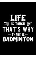 Life Is Tough That's Why There Is Badminton