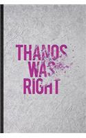 Thanos Was Right: Blank Funny Outer Space Nasa Lined Notebook/ Journal For Astronaut Scientist, Inspirational Saying Unique Special Birthday Gift Idea Personal 6x9 11