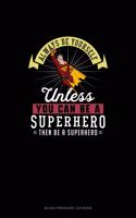 Always Be Yourself Unless You Can Be A Superhero Then Be A Superhero