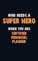 Who Need A SUPER HERO, When You Are Certified financial planner: 6X9 Career Pride 120 pages Writing Notebooks