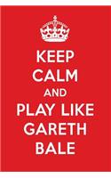 Keep Calm and Play Like Gareth Bale: Gareth Bale Designer Notebook