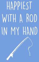 Happiest with a Rod in My Hand