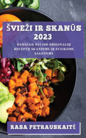 Sviezi ir skan&#363;s 2023: Daugiau nei 100 originali&#371; recept&#371; skanioms ir sveikoms salotoms