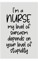 I'm a Nurse My Level of Sarcasm Depends on Your Level of Stupidity