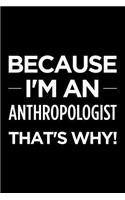 Because I'm an Anthropologist That's Why: Blank Lined Office Humor Themed Journal and Notebook to Write In: With a Practical and Versatile Interior