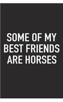 Some of My Best Friends Are Horses: A 6x9 Inch Matte Softcover Journal Notebook with 120 Blank Lined Pages and a Funny Animal Loving Horse Riding Cover Slogan