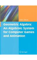 Geometric Algebra: An Algebraic System for Computer Games and Animation