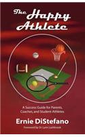The Happy Athlete: A Success Guide for Parents, Coaches, and Student-Athletes