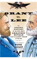 Grant vs. Lee: The Graphic History of the Civil War's Greatest Rivals During the Last Year of the War