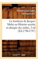 Tombeau de Jacques Molai Ou Histoire Secrète Et Abrégée Des Initiés, 2 Éd (Éd.1796-1797)