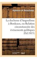 La Duchesse d'Angoulême À Bordeaux, Ou Relation Circonstanciée Des Évènemens Politiques