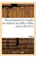 Recueil Général Et Complet Des Fabliaux Des Xiiie Et Xive Siècles. Tome 5
