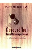 Aujourd'hui Je N'Attendais Personne... Et Autres Nouvelles