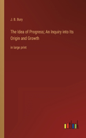 Idea of Progress; An Inquiry into Its Origin and Growth