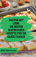 Backen mit Liebe: Die besten Blechkuchen Rezepte für die ganze Familie: Mit über 112 Rezepten