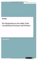 Der Skeptizismus in der Antike. Seine verschiedenen Versionen und Vertreter