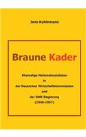 Braune Kader: Ehemalige Nationalsozialisten in der Deutschen Wirtschaftskommission und der DDR-Regierung (1948 - 1957)