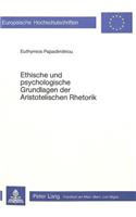 Ethische Und Psychologische Grundlagen Der Aristotelischen Rhetorik