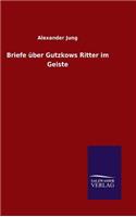 Briefe über Gutzkows Ritter im Geiste