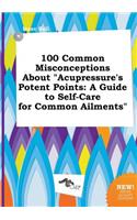100 Common Misconceptions about Acupressure's Potent Points