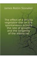 The Effect of a Strictly Vegetable Diet on the Spontaneous Activity the Rate of Growth and the Longevity of the Albino Rat