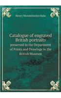 Catalogue of Engraved British Portraits Preserved in the Department of Prints and Drawings in the British Museum