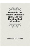 Lessons in the Science of Infinite Spirit, and the Christ Method of Healing