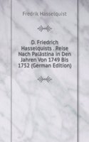 D. Friedrich Hasselquists . Reise Nach Palastina in Den Jahren Von 1749 Bis 1752 (German Edition)