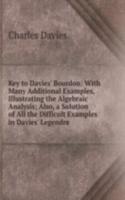 Key to Davies' Bourdon: With Many Additional Examples, Illustrating the Algebraic Analysis; Also, a Solution of All the Difficult Examples in Davies' Legendre