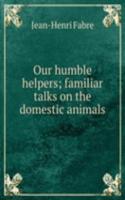 Our humble helpers; familiar talks on the domestic animals