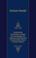 Musikalisches Conversations-Lexikon: Eine Encyklopadie Der Gesammten Musikalischen Wissenschaften, Volume 6 (German Edition)