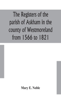 registers of the parish of Askham in the county of Westmoreland from 1566 to 1821