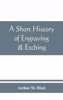short history of engraving & etching for the use of collectors and students, with full bibliography, classified list and index of engravers