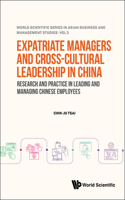 Expatriate Managers and Cross-Cultural Leadership in China: Research and Practice in Leading and Managing Chinese Employees: Research and Practice in Leading and Managing Chinese Employees